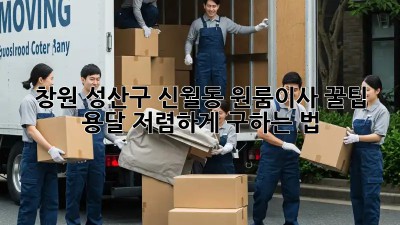 창원 성산구 신월동 원룸이사 꿀팁🍯 용달 저렴하게 구하는 법!